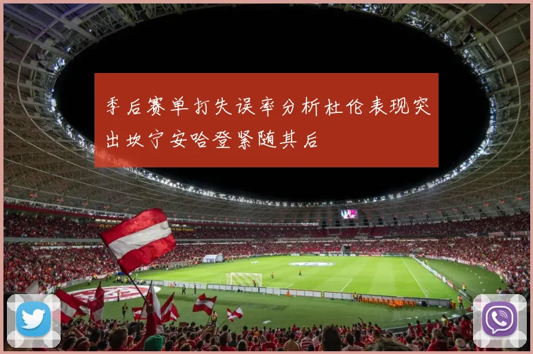 季后赛单打失误率分析杜伦表现突出坎宁安哈登紧随其后